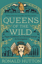 Queens of the Wild Pagan Goddesses in Christian Europe: An Investigation【電子書籍】[ Ronald Hutton ]
