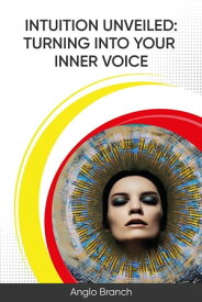 Intuition Unveiled: Turning Into Your Inner Voice【電子書籍】[ Anglo Branch ]