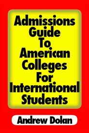 Admissions Guide To American Colleges For International Students【電子書籍】[ Andrew Dolan ]