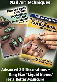 Nail Art Techniques: Advanced 3D Decorations + King Size "Liquid Stones" For a Better Manicure【電子書籍】[ Tanya Angelova ]
