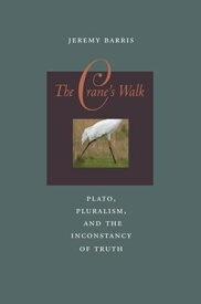 The Crane's Walk Plato, Pluralism, and the Inconstancy of Truth【電子書籍】[ Jeremy Barris ]