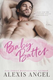 Baby Batter A Baby for the Billionaire Single Dad Romance【電子書籍】[ Alexis Angel ]