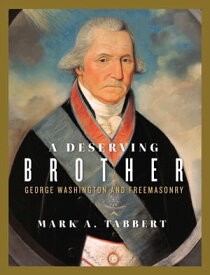 A Deserving Brother George Washington and Freemasonry【電子書籍】[ Mark A. Tabbert ]