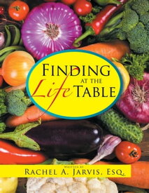 Finding Life at the Table【電子書籍】[ Rachel A. Jarvis Esq. ]