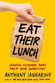 Eat Their Lunch Winning Customers Away from Your Competition【電子書籍】[ Anthony Iannarino ]
