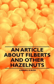 An Article about Filberts and Other Hazelnuts【電子書籍】[ Carroll D. Bush ]