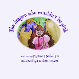 The Dragon Who Wouldn't Be Pink【電子書籍】[ Darlene S Nicholson ]