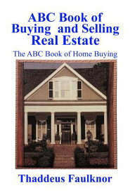 ABC Book of Buying and Selling Real Estate The ABC Book of Home Buying【電子書籍】[ Thaddeus Faulknor ]