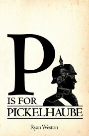 P is for Pickelhaube【電子書籍】[ Ryan Weston ]