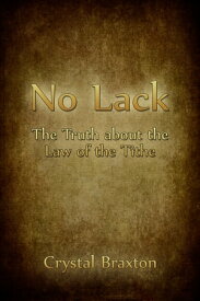 No Lack: The Truth about the Law of the Tithe【電子書籍】[ Crystal Braxton ]
