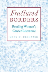 Fractured Borders Reading Women's Cancer Literature【電子書籍】[ Mary K. DeShazer ]