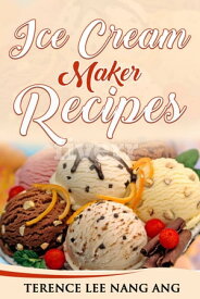 Ice Cream Maker Recipes【電子書籍】[ Terence Lee Nang Ang ]