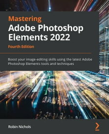 Mastering Adobe Photoshop Elements 2022 Boost your image-editing skills using the latest Adobe Photoshop Elements tools and techniques【電子書籍】[ Robin Nichols ]