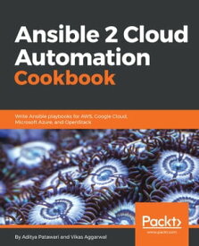 Ansible 2 Cloud Automation Cookbook Write Ansible playbooks for AWS, Google Cloud, Microsoft Azure, and OpenStack【電子書籍】[ Aditya Patawari ]