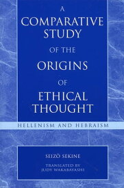 A Comparative Study of the Origins of Ethical Thought Hellenism and Hebraism【電子書籍】[ Seizo Sekine ]