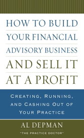 How to Build Your Financial Advisory Business and Sell It at a Profit【電子書籍】[ Al Depman ]