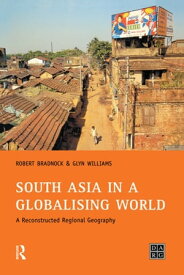 South Asia in a Globalising World A Reconstructed Regional Geography【電子書籍】[ Bob Bradnock ]