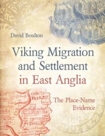Viking Migration and Settlement in East Anglia The Place-Name Evidence【電子書籍】[ David Boulton ]