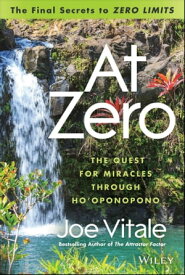 At Zero The Final Secrets to "Zero Limits" The Quest for Miracles Through Ho'oponopono【電子書籍】[ Joe Vitale ]