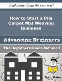 How to Start a Pile Carpet Mat Weaving Business (Beginners Guide) How to Start a Pile Carpet Mat Weaving Business (Beginners Guide)【電子書籍】[ Deon Langford ]