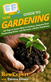 HowExpert Guide to Gardening 101 Tips to Learn How to Garden, Improve Your Gardening Skills, and Become a Better Gardener【電子書籍】[ HowExpert ]