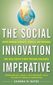 The Social Innovation Imperative: Create Winning Products, Services, and Programs that Solve Society's Most Pressing Challenges【電子書籍】[ Sandra M. Bates ]