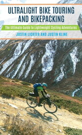 Ultralight Bike Touring and Bikepacking The Ultimate Guide to Lightweight Cycling Adventures【電子書籍】[ Justin Lichter ]