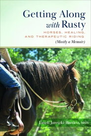 Getting Along with Rusty Horses, Healing, and Therapeutic Riding (Mostly a Memoir)【電子書籍】[ Lasell Jaretzki Bartlett ]