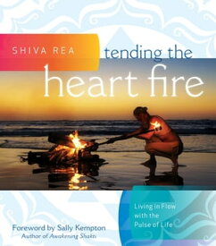 Tending the Heart Fire Living in Flow with the Pulse of Life【電子書籍】[ Shiva Rea ]