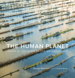 The Human Planet Earth at the Dawn of the Anthropocene【電子書籍】[ George Steinmetz ]
