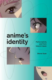 Anime's Identity Performativity and Form beyond Japan【電子書籍】[ Stevie Suan ]