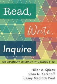 Read, Write, Inquire Disciplinary Literacy in Grades 612【電子書籍】[ Hiller A. Spires ]