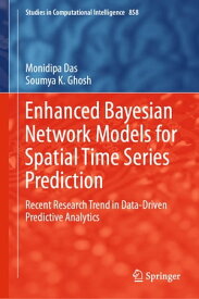 Enhanced Bayesian Network Models for Spatial Time Series Prediction Recent Research Trend in Data-Driven Predictive Analytics【電子書籍】[ Monidipa Das ]