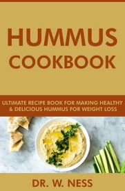 Hummus Cookbook: Ultimate Recipe Book for Making Healthy and Delicious Hummus for Weight Loss【電子書籍】[ Dr. W. Ness ]