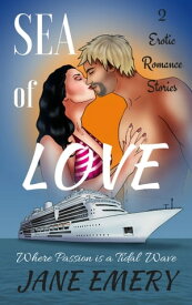 Sea of Love: Where Passion is a Tidal Wave, 2 Erotic Romance Stories【電子書籍】[ Jane Emery ]