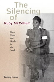 The Silencing of Ruby McCollum Race, Class, and Gender in the South【電子書籍】[ Tammy D. Evans ]