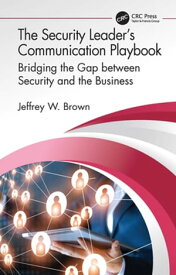 The Security Leader’s Communication Playbook Bridging the Gap between Security and the Business【電子書籍】[ Jeffrey W. Brown ]