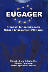 EUGAGER - European Citizen Engagement Platform: Proposal for an European Citizen Engagement Platform【電子書籍】[ Giovani Spagnolo ]