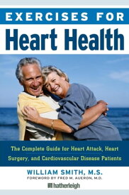 Exercises for Heart Health The Complete Guide for Heart Attack, Heart Surgery, and Cardiovascular Disease Patients【電子書籍】[ William Smith ]