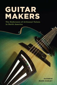 Guitar Makers The Endurance of Artisanal Values in North America【電子書籍】[ Kathryn Marie Dudley ]