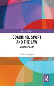 Coaching, Sport and the Law A Duty of Care【電子書籍】[ Neil Partington ]