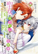 聖女が「甘やかしてくれる優しい旦那様」を募集したら国王陛下が立候補してきた（コミック） 4巻