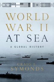World War II at Sea A Global History【電子書籍】[ Craig L. Symonds ]