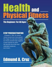 Health and Physical Fitness The Beginner: for All Ages【電子書籍】[ Edmund A. Cruz ]