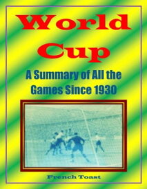 World Cup: A Summary of All the Games Since 1930【電子書籍】[ French Toast ]