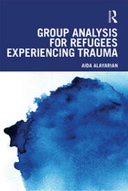 Group Analysis for Refugees Experiencing Trauma【電子書籍】[ Aida Alayarian ]