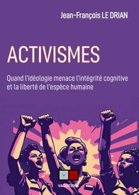 Activismes Quand l'id?ologie menace l'int?grit? cognitive et la libert? de l'esp?ce humaine【電子書籍】[ Jean-Fran?ois le Drian ]