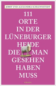 111 Orte in der L?neburger Heide, die man gesehen haben muss【電子書籍】[ Alexandra Schlennstedt ]