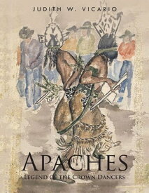 Apaches Legend of the Crown Dancers【電子書籍】[ Judith W. Vicario ]