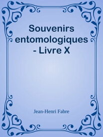 Souvenirs entomologiques - Livre X【電子書籍】[ Jean-Henri Fabre ]